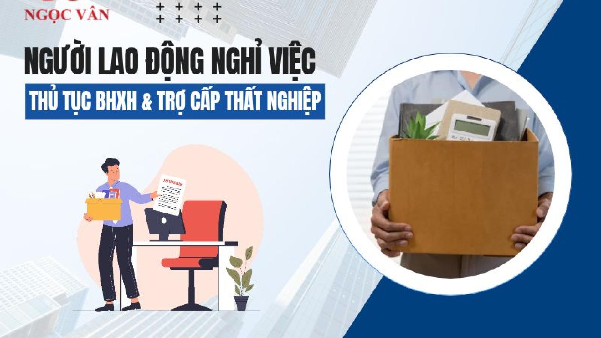 Người lao động nghỉ việc: Thủ tục BHXH và Trợ cấp thất nghiệp