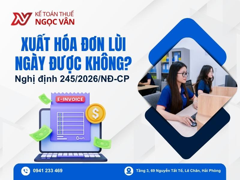 Xuất Hóa Đơn Lùi Ngày Được Không? Chi tiết Theo Nghị Định 254/2026